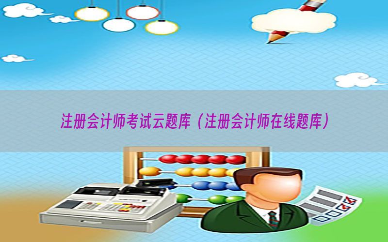 注册会计师考试云题库（注册会计师在线题库）
