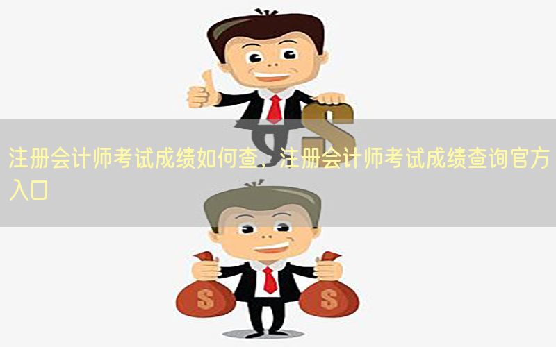 注册会计师考试成绩如何查，注册会计师考试成绩查询官方入口