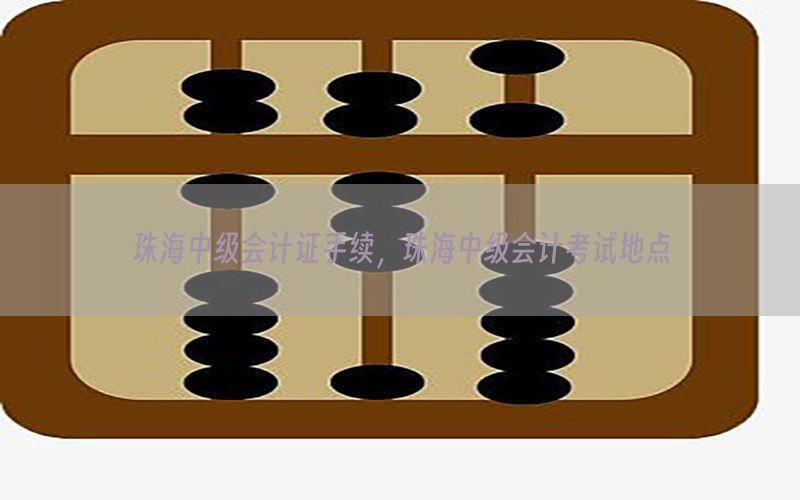 珠海中级会计证手续，珠海中级会计考试地点