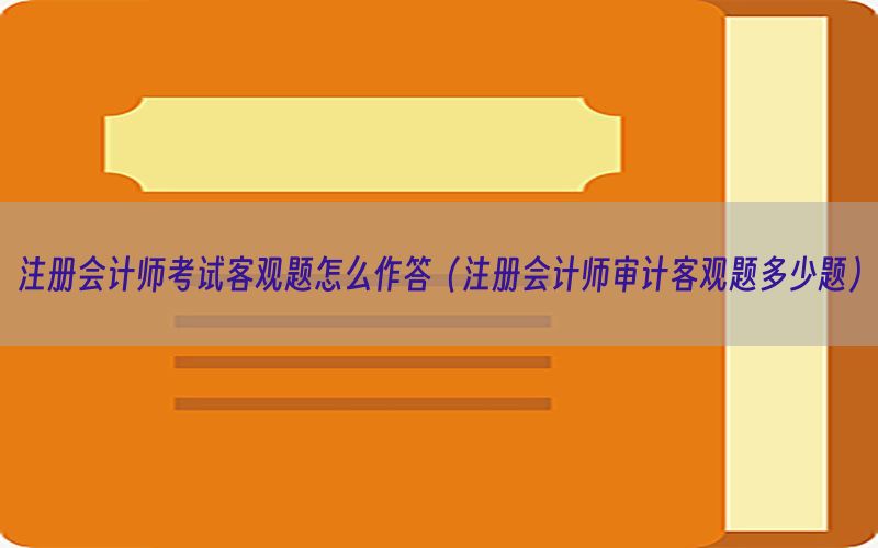 注册会计师考试客观题怎么作答（注册会计师审计客观题多少题）
