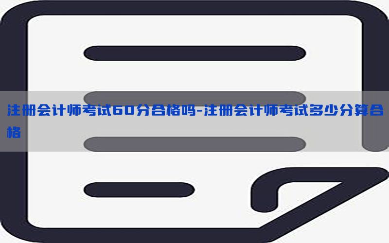 注册会计师考试60分合格吗-注册会计师考试多少分算合格