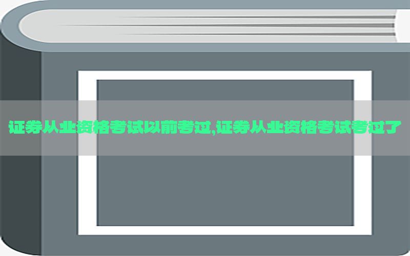 证券从业资格考试以前考过，证券从业资格考试考过了