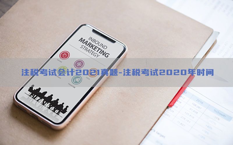 注税考试会计2021真题-注税考试2020年时间
