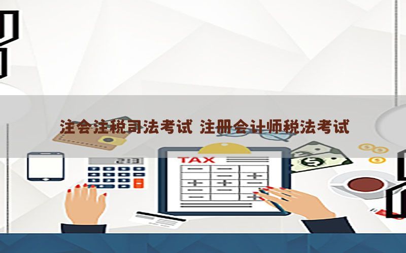 注会注税司法考试，注册会计师税法考试