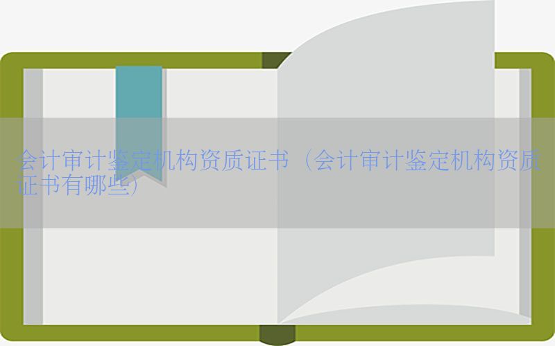 会计审计鉴定机构资质证书（会计审计鉴定机构资质证书有哪些）