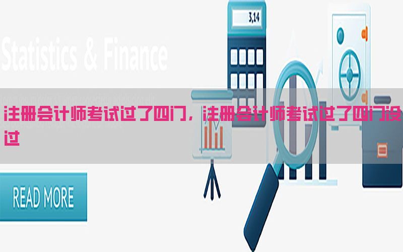 注册会计师考试过了四门，注册会计师考试过了四门没过