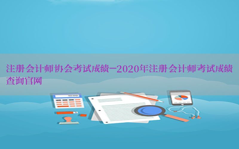 注册会计师协会考试成绩-2020年注册会计师考试成绩查询官网