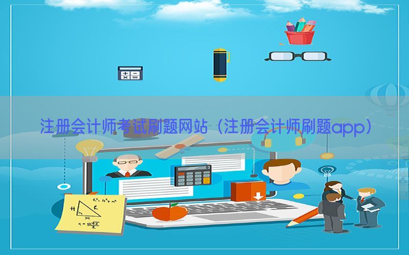 注册会计师考试刷题网站（注册会计师刷题app）