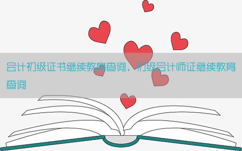 会计初级证书继续教育查询，初级会计师证继续教育查询