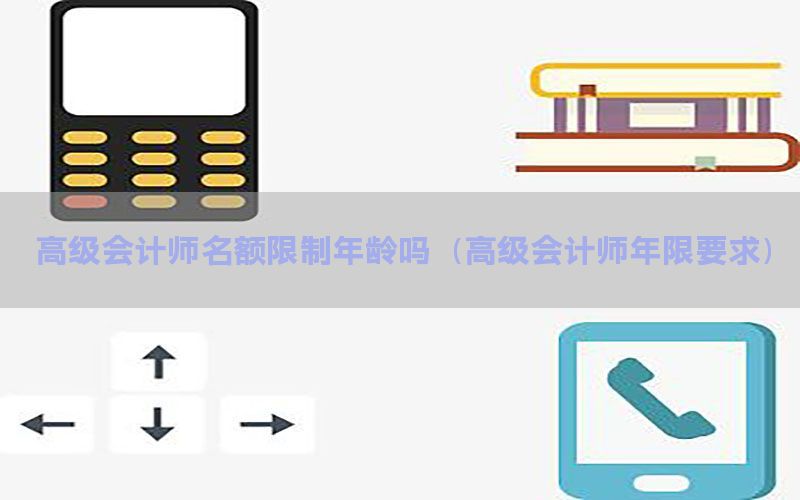 高级会计师名额限制年龄吗（高级会计师年限要求）