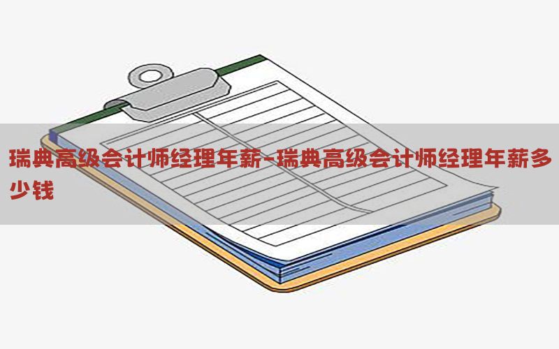 瑞典高级会计师经理年薪-瑞典高级会计师经理年薪多少钱