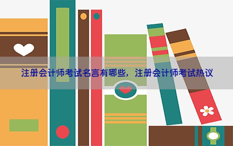 注册会计师考试名言有哪些，注册会计师考试热议