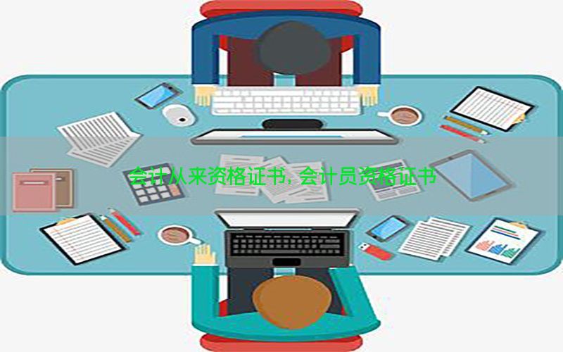 会计从来资格证书，会计员资格证书