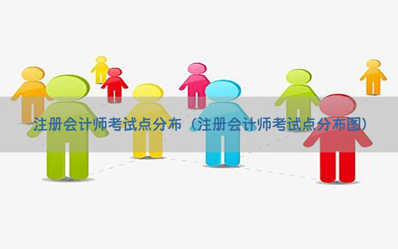 注册会计师考试点分布（注册会计师考试点分布图）
