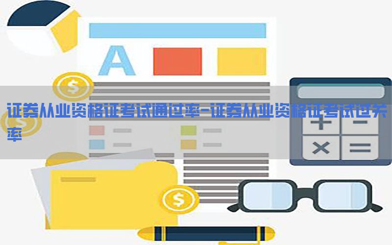 证券从业资格证考试通过率-证券从业资格证考试过关率
