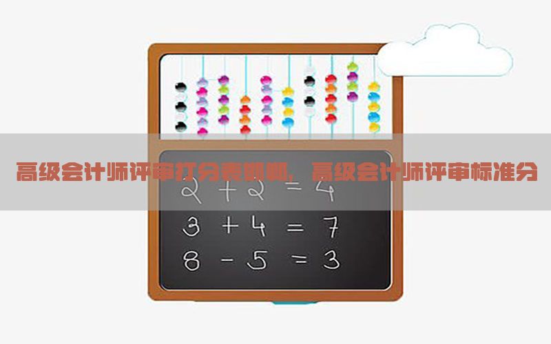 高级会计师评审打分表邯郸，高级会计师评审标准分