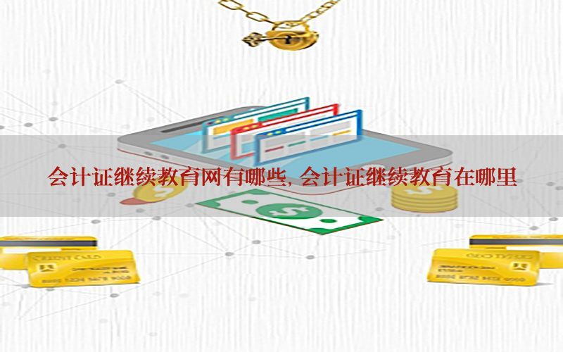 会计证继续教育网有哪些，会计证继续教育在哪里
