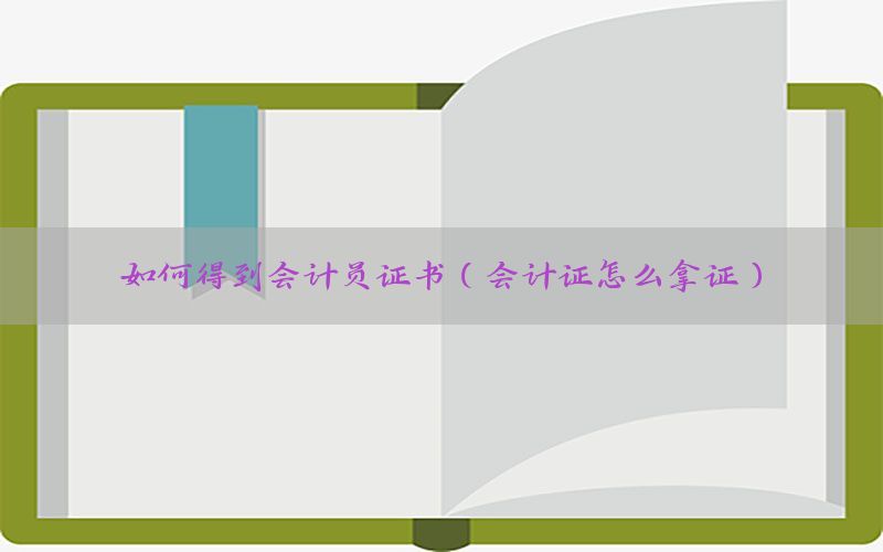 如何得到会计员证书（会计证怎么拿证）