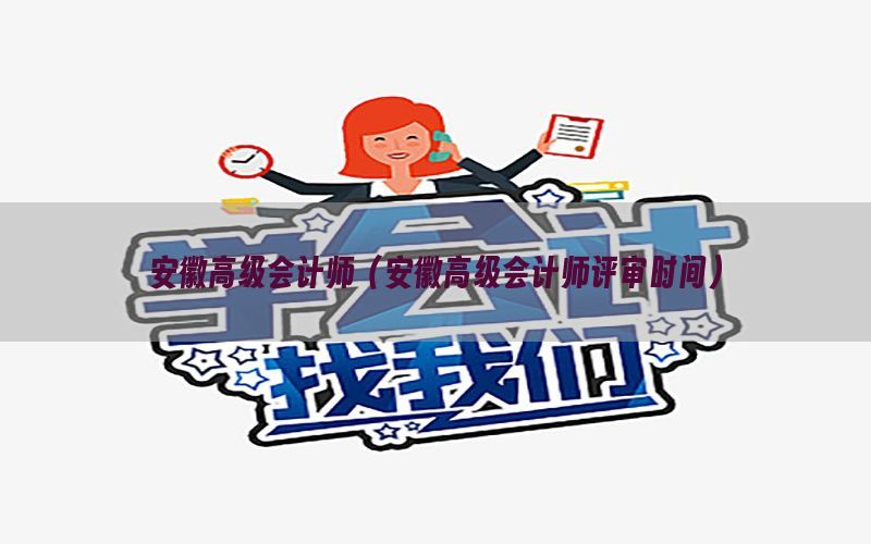 安徽高级会计师（安徽高级会计师评审时间）
