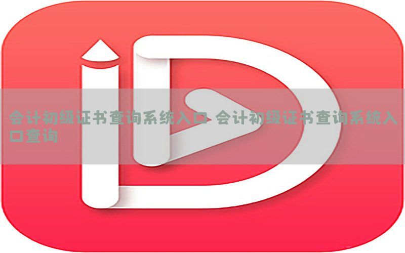 会计初级证书查询系统入口，会计初级证书查询系统入口查询