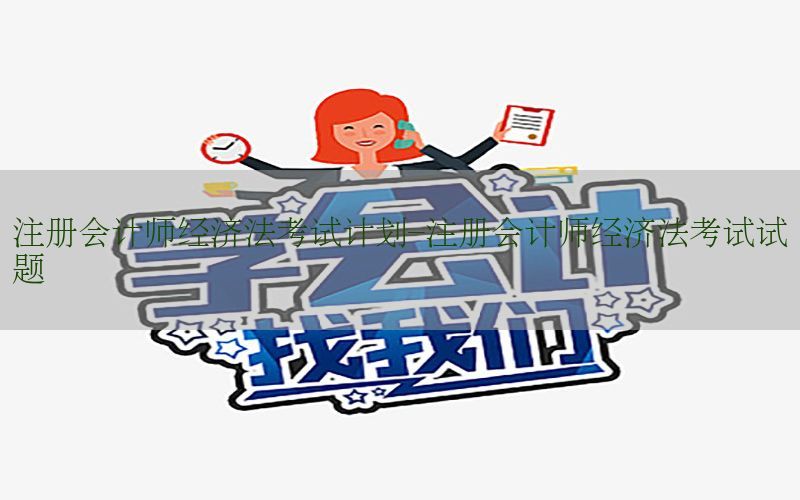 注册会计师经济法考试计划-注册会计师经济法考试试题