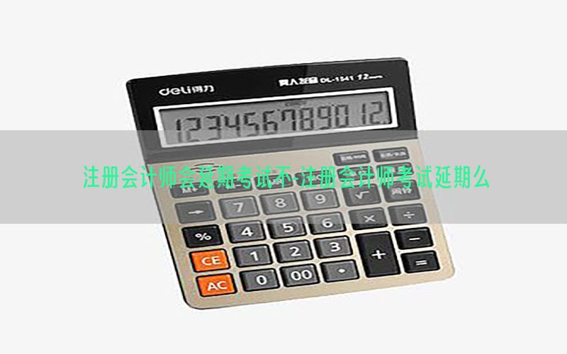 注册会计师会延期考试不-注册会计师考试延期么
