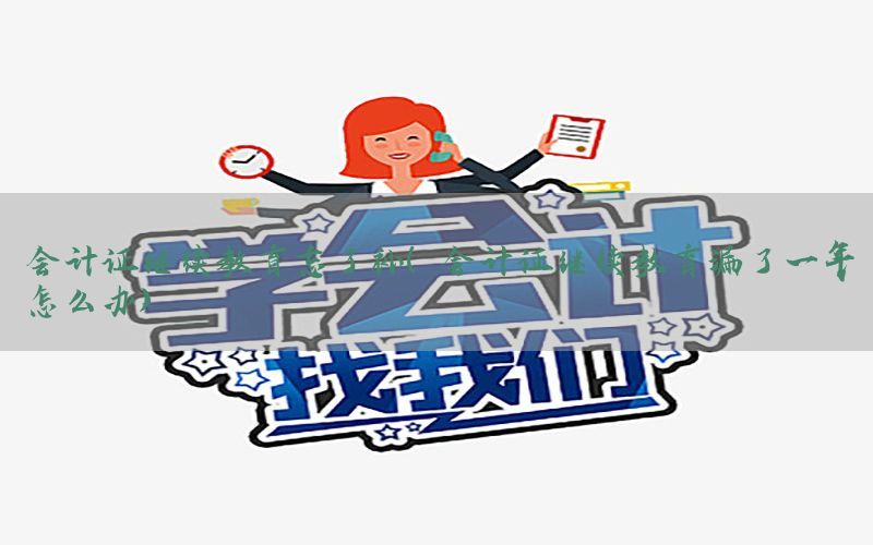 会计证继续教育忘了补（会计证继续教育漏了一年怎么办）