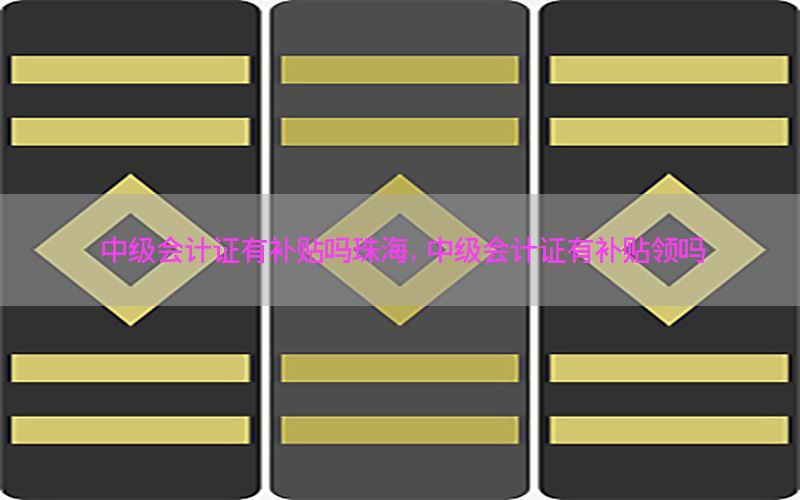 中级会计证有补贴吗珠海，中级会计证有补贴领吗