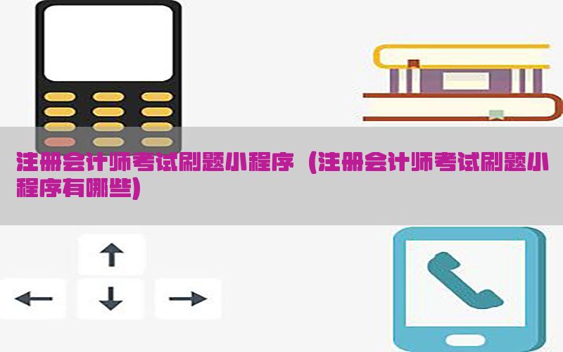 注册会计师考试刷题小程序（注册会计师考试刷题小程序有哪些）