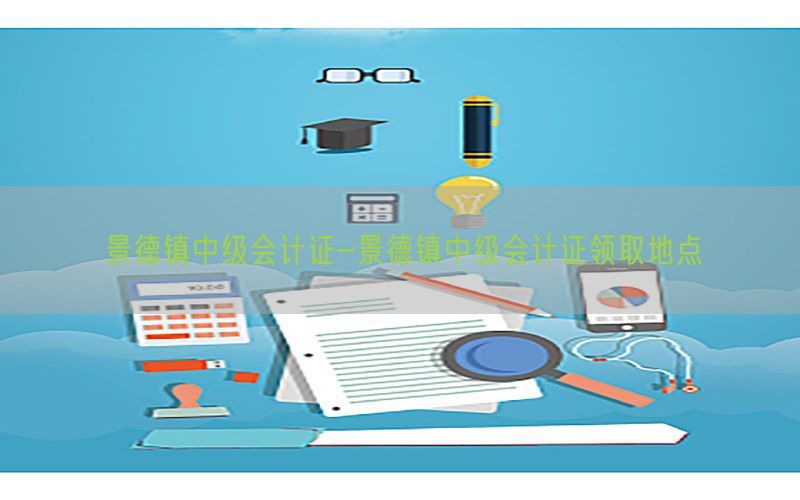 景德镇中级会计证-景德镇中级会计证领取地点