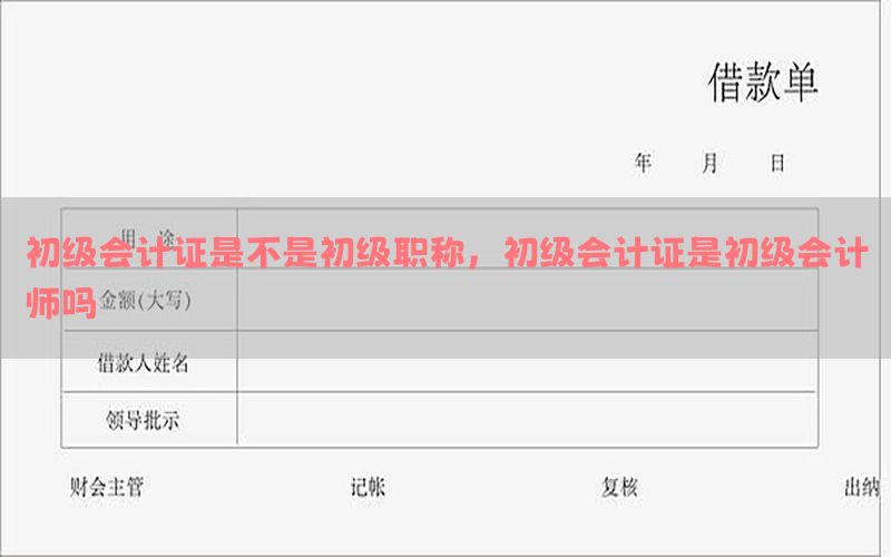 初级会计证是不是初级职称，初级会计证是初级会计师吗