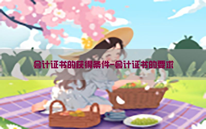 会计证书的获得条件-会计证书的要求