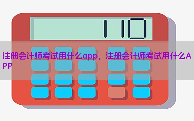 注册会计师考试用什么app，注册会计师考试用什么APP