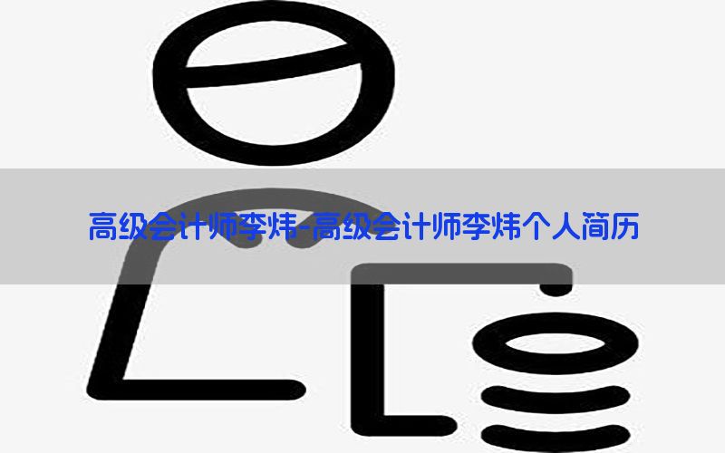 高级会计师李炜-高级会计师李炜个人简历