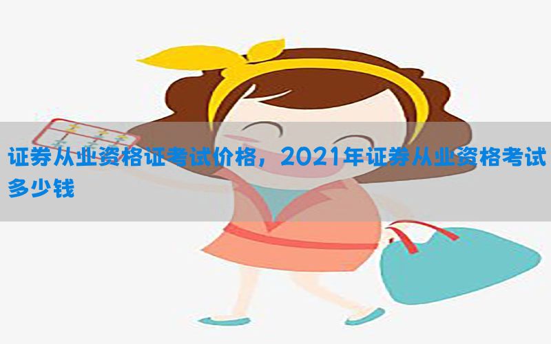 证券从业资格证考试价格，2021年证券从业资格考试多少钱