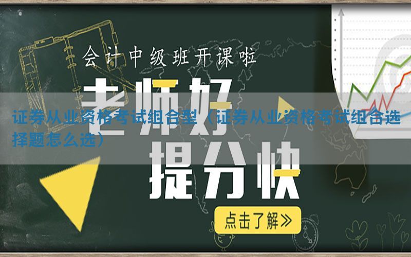 证券从业资格考试组合型（证券从业资格考试组合选择题怎么选）