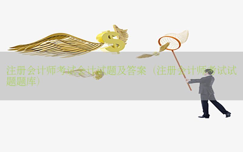 注册会计师考试会计试题及答案（注册会计师考试试题题库）