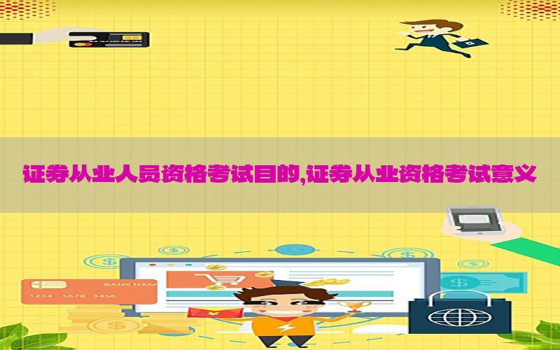 证券从业人员资格考试目的，证券从业资格考试意义