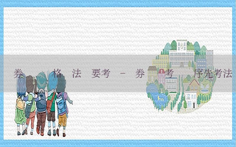证券从业资格证法学要考吗-证券从业考试顺序先考法规