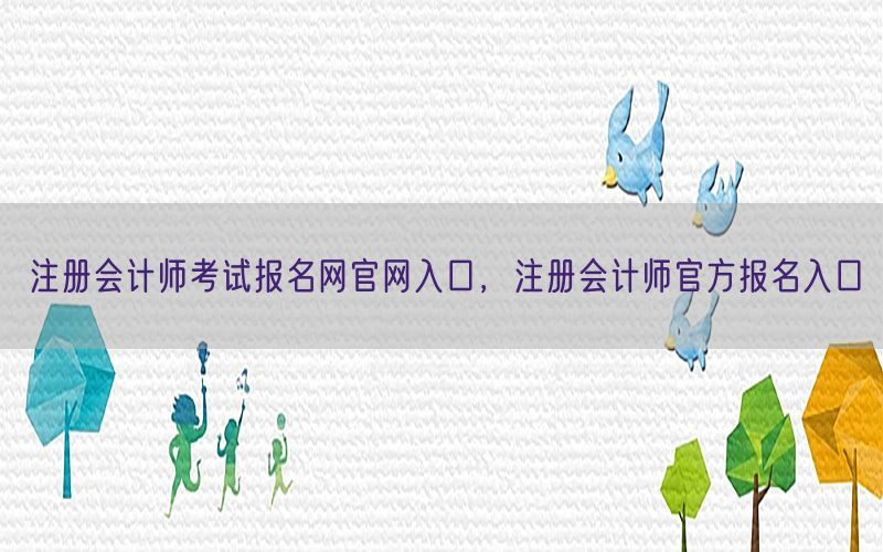 注册会计师考试报名网官网入口，注册会计师官方报名入口