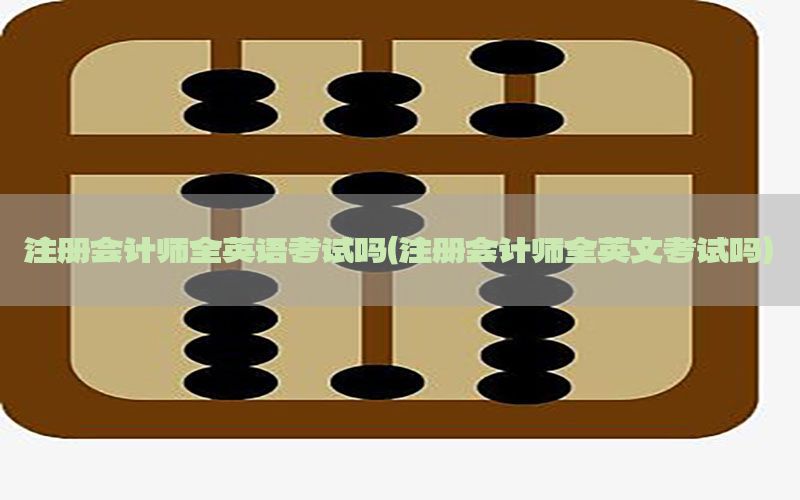 注册会计师全英语考试吗（注册会计师全英文考试吗）