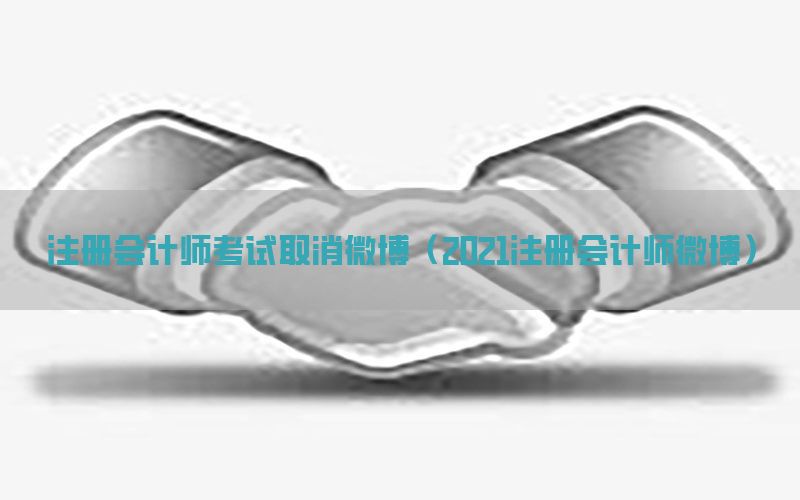 注册会计师考试取消微博（2021注册会计师微博）