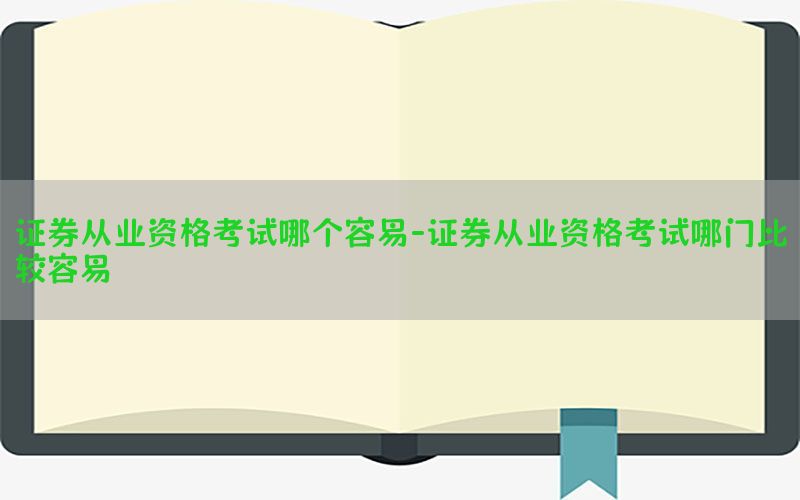 证券从业资格考试哪个容易-证券从业资格考试哪门比较容易