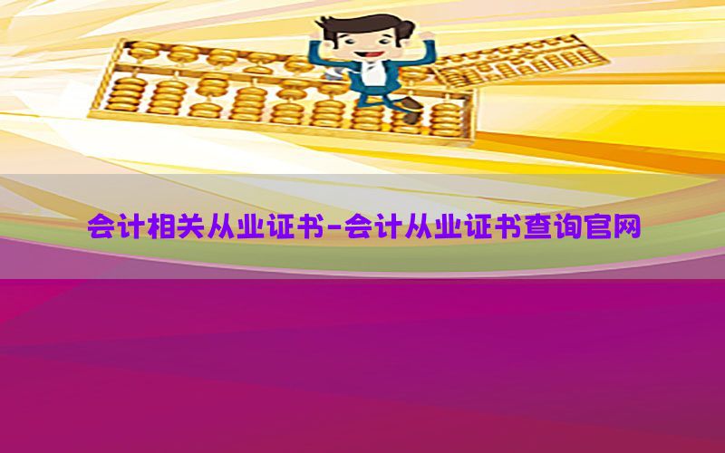 会计相关从业证书-会计从业证书查询官网