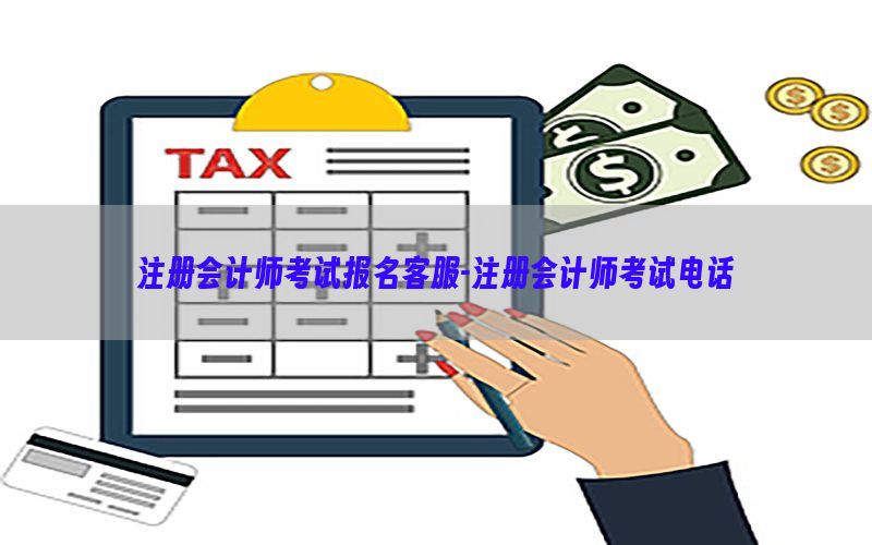 注册会计师考试报名客服-注册会计师考试电话