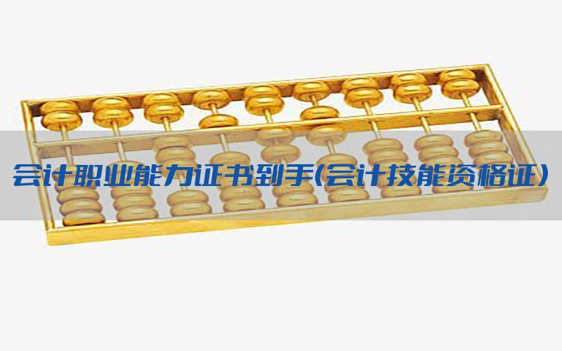 会计职业能力证书到手（会计技能资格证）