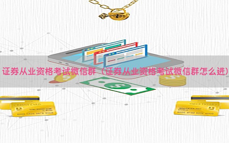 证券从业资格考试微信群（证券从业资格考试微信群怎么进）