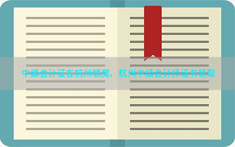 中级会计证在杭州领房，杭州中级会计师证书领取