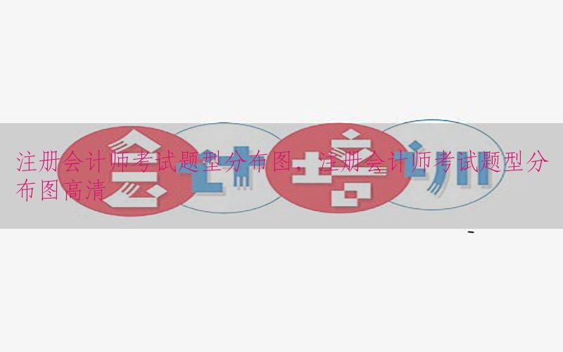 注册会计师考试题型分布图，注册会计师考试题型分布图高清