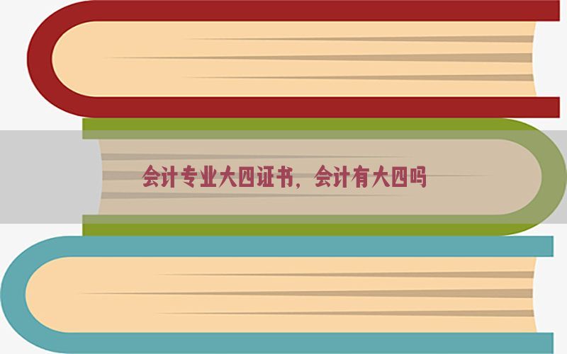 会计专业大四证书，会计有大四吗